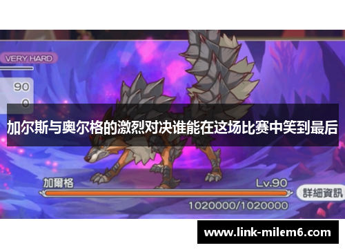 加尔斯与奥尔格的激烈对决谁能在这场比赛中笑到最后