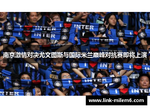 南京激情对决尤文图斯与国际米兰巅峰对抗赛即将上演