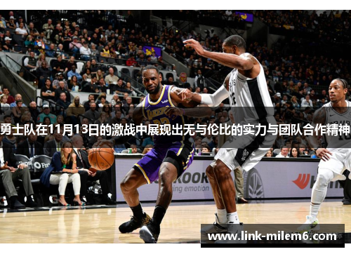 勇士队在11月13日的激战中展现出无与伦比的实力与团队合作精神