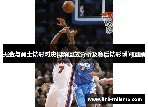 掘金与勇士精彩对决视频回放分析及赛后精彩瞬间回顾