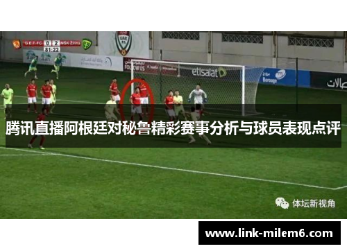 腾讯直播阿根廷对秘鲁精彩赛事分析与球员表现点评