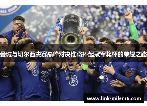 曼城与切尔西决赛巅峰对决谁将捧起冠军奖杯的荣耀之路
