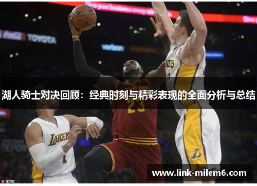 湖人骑士对决回顾：经典时刻与精彩表现的全面分析与总结