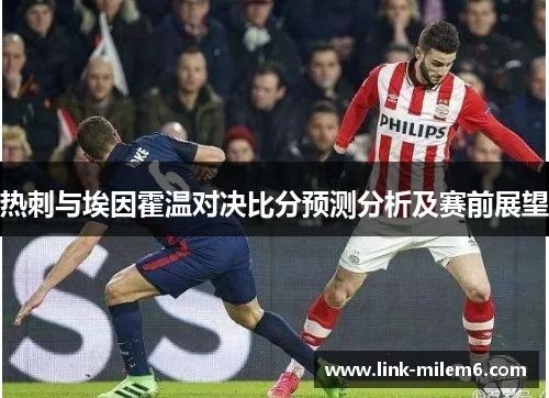 热刺与埃因霍温对决比分预测分析及赛前展望
