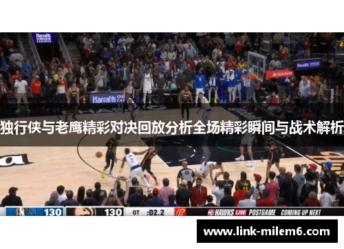 独行侠与老鹰精彩对决回放分析全场精彩瞬间与战术解析